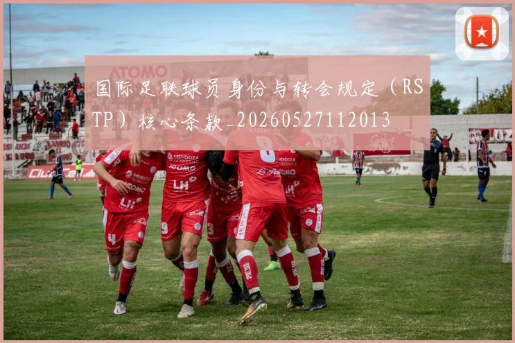 国际足联球员身份与转会规定(RSTP)核心条款_20260527112013