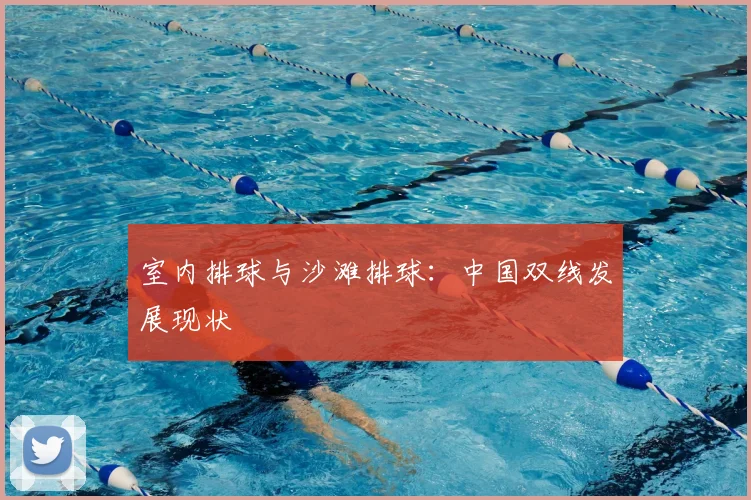室内排球与沙滩排球：中国双线发展现状