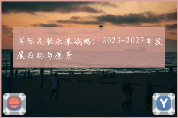 国际足联未来战略:2023-2027年发展目标与愿景