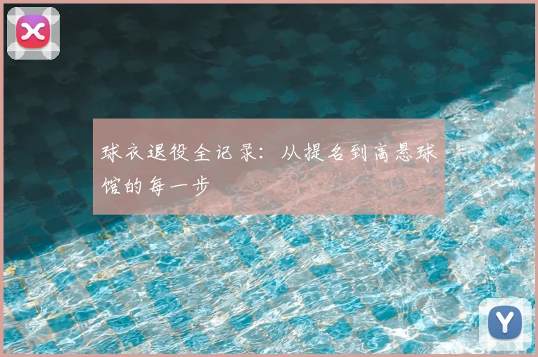 球衣退役全记录：从提名到高悬球馆的每一步